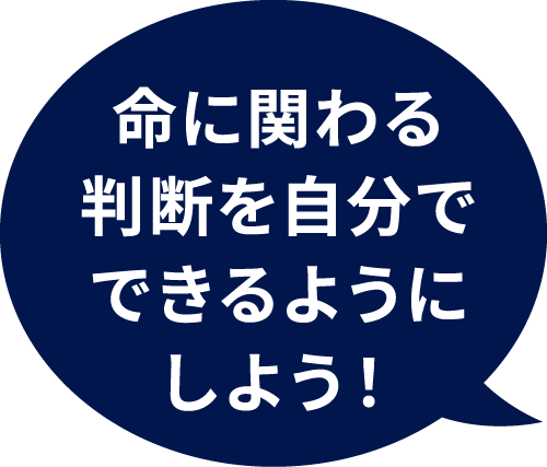 命に関わる判断を自分でできるようにしよう！