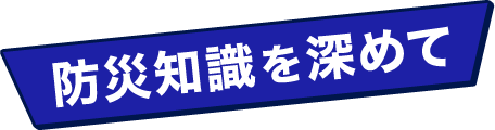 防災知識を深めて